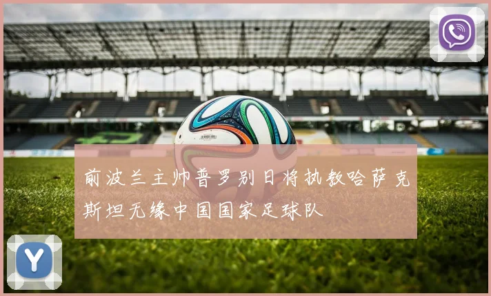 前波兰主帅普罗别日将执教哈萨克斯坦无缘中国国家足球队