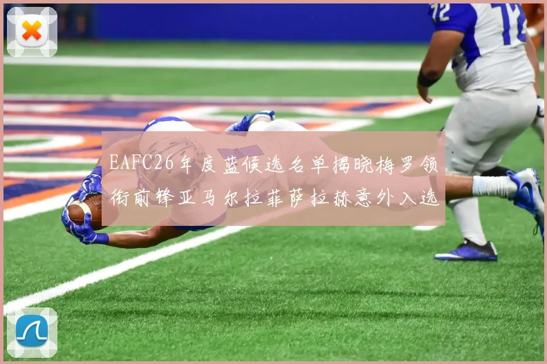 EAFC26年度蓝候选名单揭晓梅罗领衔前锋亚马尔拉菲萨拉赫意外入选中场